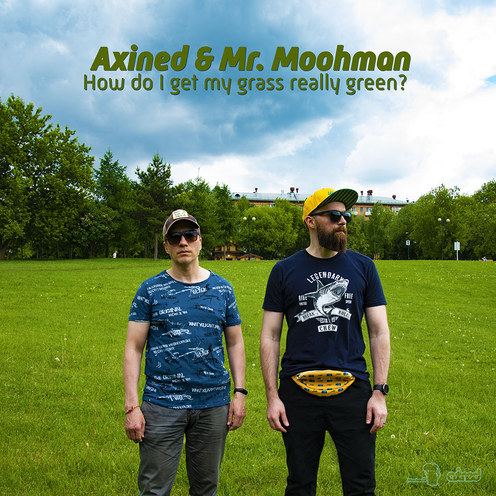 Axined & Mr. Moohman — How Do I Get My Grass Really Green?